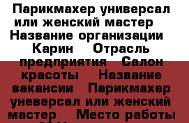 Парикмахер универсал или женский мастер  › Название организации ­ Карин  › Отрасль предприятия ­ Салон красоты  › Название вакансии ­ Парикмахер уневерсал или женский мастер  › Место работы ­ М.Университет › Минимальный оклад ­ 60 000 - Московская обл., Москва г. Работа » Вакансии   